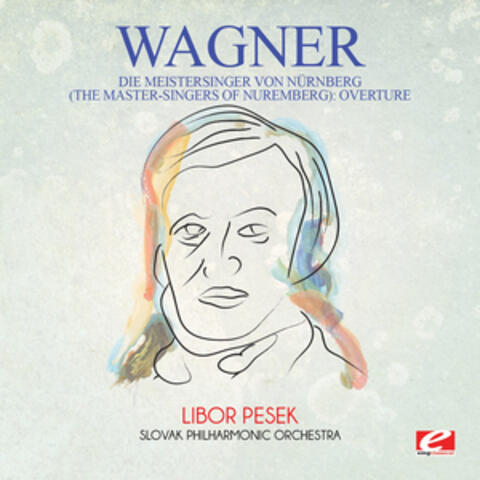 Wagner: Die Meistersinger Von Nürnberg (The Master-Singers of Nuremberg): Overture [Digitally Remastered]
