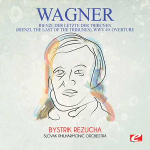 Wagner: Rienzi, Der Letzte Der Tribunen (Rienzi, The Last of the Tribunes), WWV 49: Overture [Digitally Remastered]