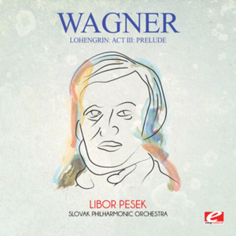 Wagner: Lohengrin: Act III: Prelude (Digitally Remastered)