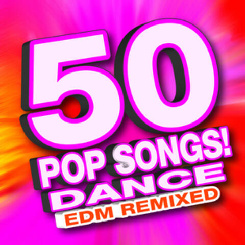 50 Pop Songs! Dance EDM Remixed