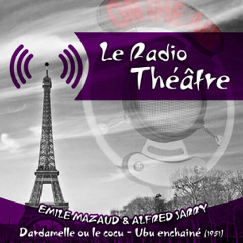 Le Radio Théâtre, Emile Mazaud, Alfred Jarry: Dardamelle ou le cocu - Ubu enchainé (1951)