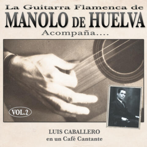 La Guitarra Flamenca de Manolo de Huelva Acompaña ... Luis Caballero en un Café Cantante Vol. 2