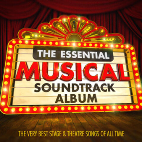 The Essential Musical Soundtrack Album - The Very Best Stage & Theatre Songs of All Time