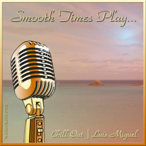 Smooth Times Play Luis Miguel Chill Out