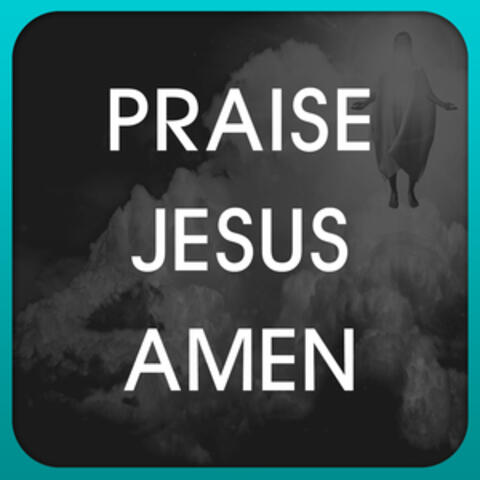 Praise Jesus Amen