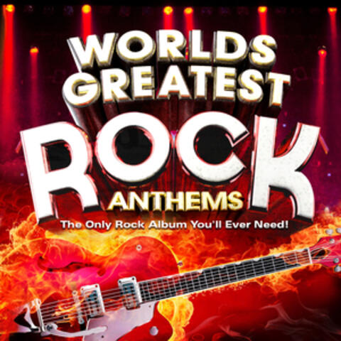 Worlds Greatest Rock Anthems - The Only Rock Album You'll Ever Need !