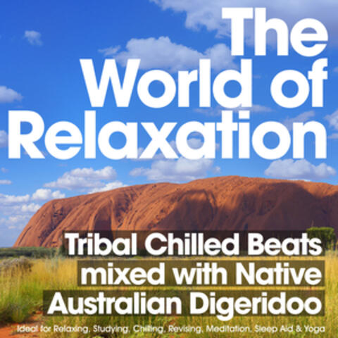 The World of Relaxation Tribal Chillout Beats Mixed with Native Australian Didgeridoo