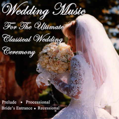 Wedding Music for the Ultimate Classical Wedding Ceremony - Prelude, Processional, Bride's Entrance & Recessional