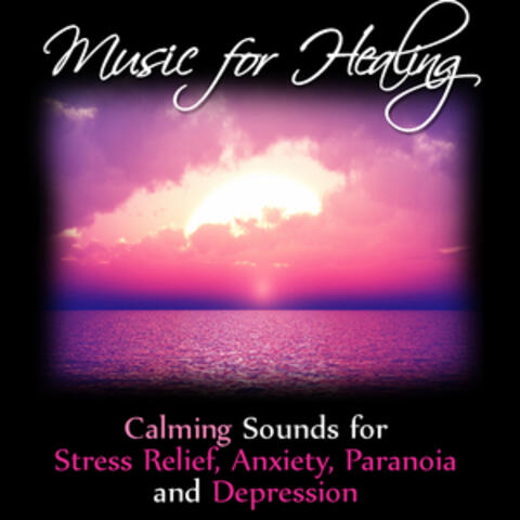 Music for Healing: Calming Sounds for Stress Relief, Anxiety, Paranoia and Depression
