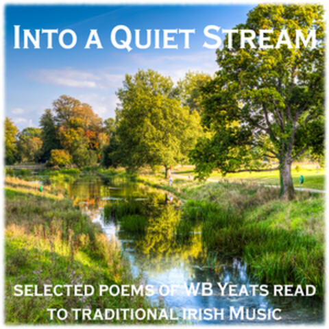 Into the Quiet Stream - Selected Poems of W B Yeats Read to a Background of Natural Sounds and Traditional Irish Airs