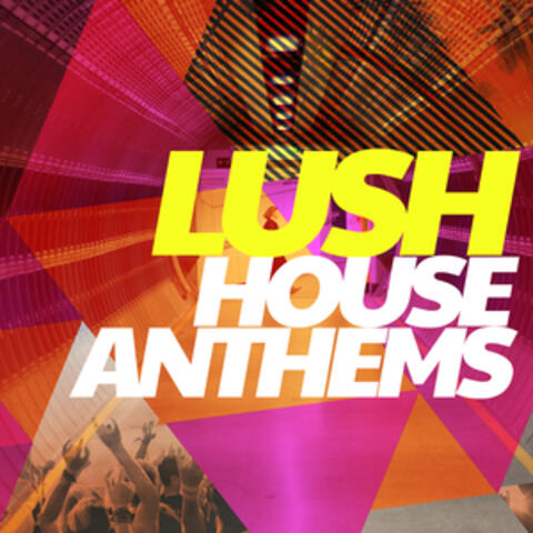 Lush House Anthems