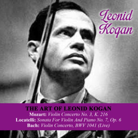 The Art Of Leonid Kogan: Mozart: Violin Concerto No. 3, K. 216 - Locatelli: Sonata For Violin And Piano No. 7, Op. 6 - Bach: Violin Concerto, BWV 1041 (Live)