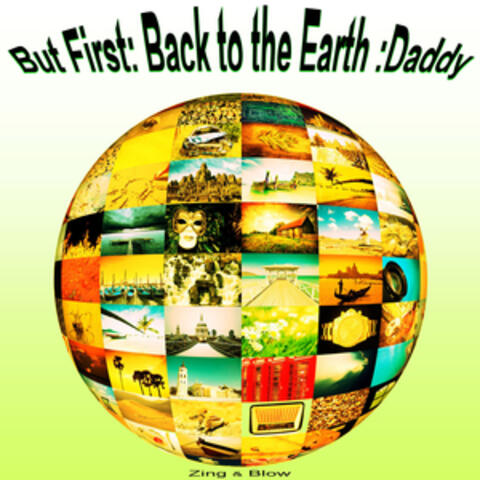 But First: Back to the Earth Daddy