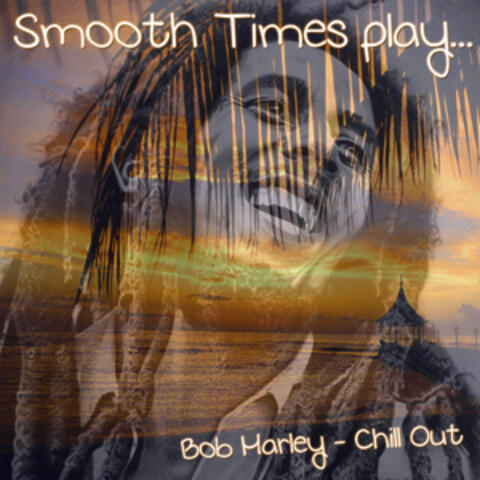 Smooth Time Play Bob Marley Chill Out