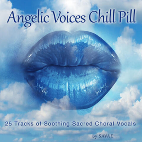 Angelic Voices Chill Pill (25 Tracks of Soothing Sacred Choral Vocals)