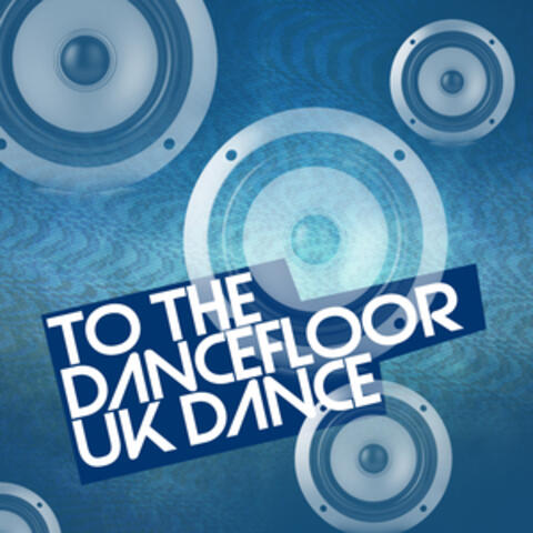 To the Dancefloor: Uk Dance