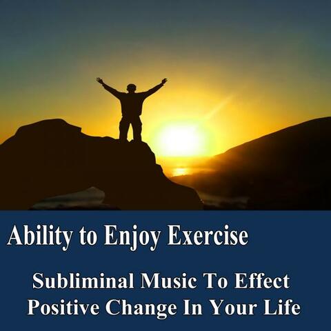 Ability to Enjoy Exercise Manifest Your Desires Subliminal Music Foundation for Change
