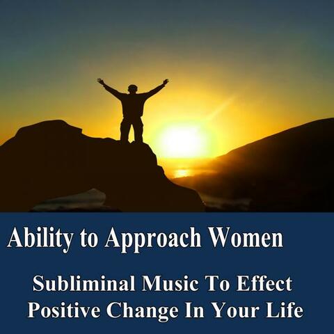 Ability to Approach Women Manifest Your Desires Subliminal Music Foundation for Change