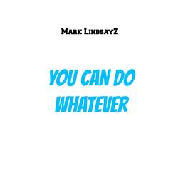 You Can Do Whatever