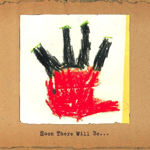 Soon There Will Be...