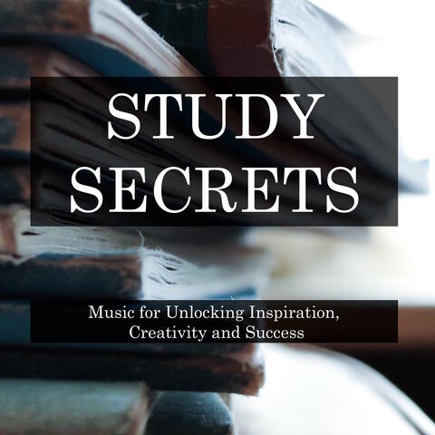 Study Secrets - Music for Unlocking Inspiration, Creativity and Success, Inspiring Mindfulness, Focus and Relaxation During Exam Revision