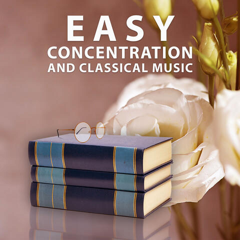 Easy Concentration and Classical Music – Classical Songs to Study, Effective Study, Clear Mind, Easy Learning, Music to Listening and Learning