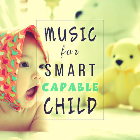 Music for Smart, Capable Child – Classical Music for Babies, Development Child, Build Baby IQ, Music to Listening, Relaxation