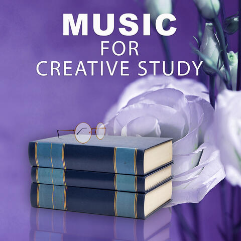 Music for Creative Study – Classical Songs to Study, Concentration and Focus, Clear Mind, Easy Exam