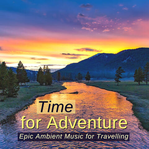Time for Adventure - Epic Ambient Music for Travelling