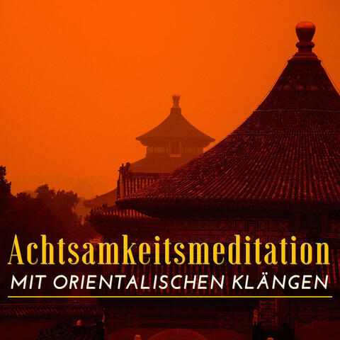 Achtsamkeitsmeditation mit Orientalischen Klängen: Instrumentalmusik für eine Transzendentale Erfahrung Tiefer Meditation