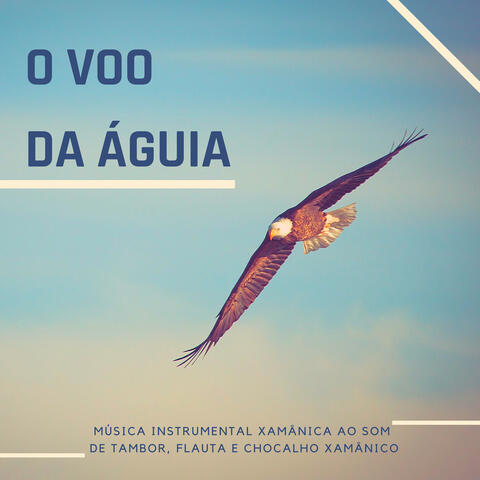 O Voo da Águia: Música Instrumental Xamânica ao Som de Tambor, Flauta e Chocalho Xamânico
