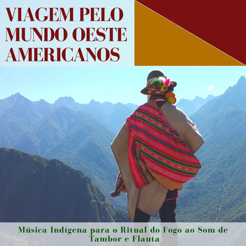 Viagem pelo Mundo Oeste Americanos – Música Indígena para o Ritual do Fogo ao Som de Tambor e Flauta
