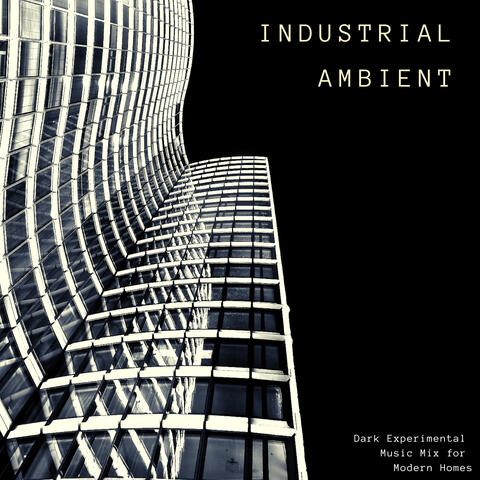 Industrial Ambient - Dark Experimental Music Mix for Modern Homes