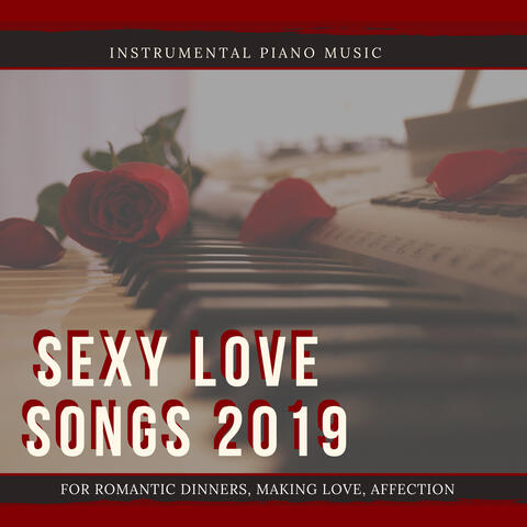 Sexy Love Songs 2019 - Instrumental Piano Music for Romantic Dinners, Making Love, Affection