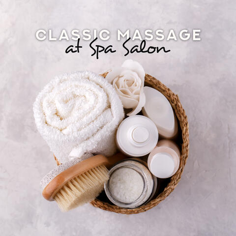 Classic Massage at Spa Salon – Fully Relaxing Spa & Wellness New Age Music, Healing Therapy Sounds, Pure Calmness