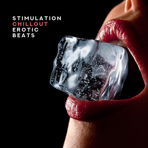 Stimulation Chillout Erotic Beats: 15 Electronic Songs for Intimate Moments with Love, Hot Bath Together & Sex All Night Long