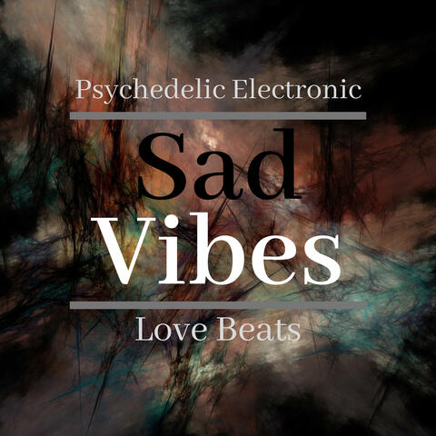 Sad Vibes - Psychedelic Electronic Love Beats