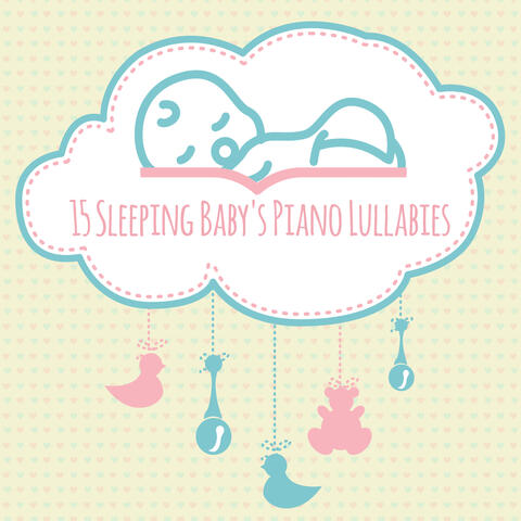 15 Sleeping Baby's Piano Lullabies: 2019 Relaxing Music for Babies to Cure Insomnia, Calming Down & Sleep Well