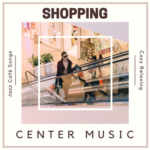 Shopping Center Music - Cozy Relaxing Jazz Cafè Songs