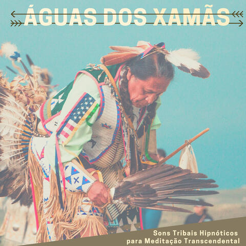 Águas dos Xamãs - Sons Tribais Hipnóticos para Meditação Transcendental, Natureza