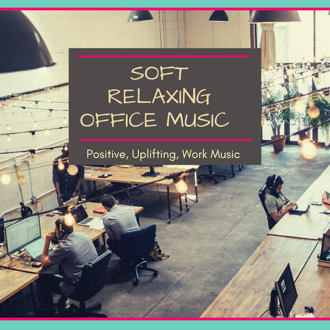 Soft Relaxing Office Music - Positive, Uplifting, Work Music