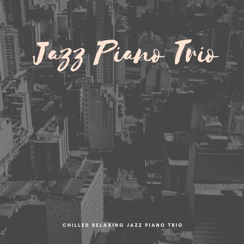 Chilled Relaxing Jazz Piano Trio