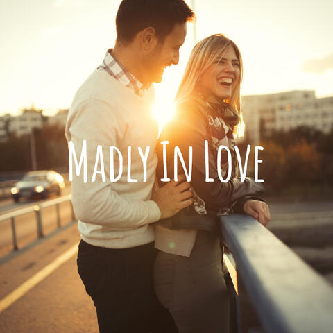 Madly In Love – Romantic Music for a Date, Candlelit Dinner or to Bed