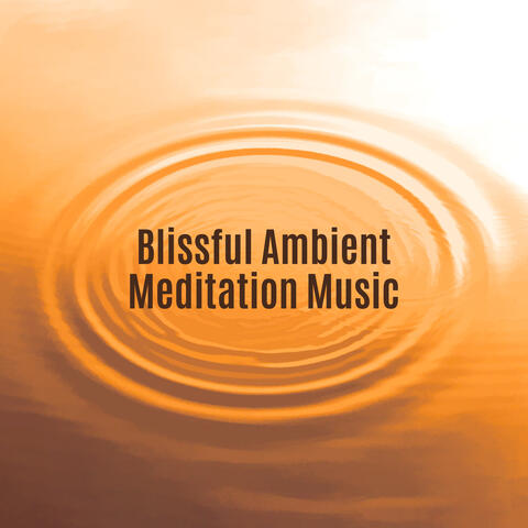 Blissful Ambient Meditation Music – Calming Music, Deep Meditation, Relaxing Melodies, Sounds of Nature, Zen Meditation