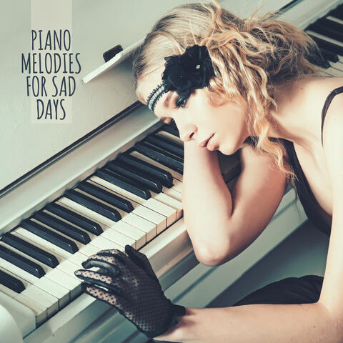 Piano Melodies for Sad Days: 15 Sentimental Piano Sounds Perfect for Spent Free Time Alone, Relaxing Songs for Bad Mood