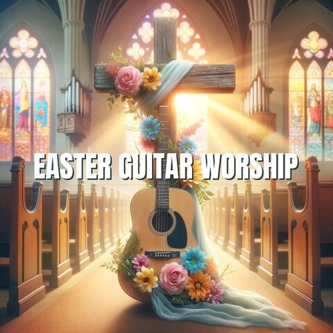Easter Guitar Worship: Awakening Your Spirit with Uplifting Guitar Riffs and Heartfelt Melodies