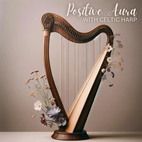 Positive Aura with Celtic Harp: Cleanse Negative Energy, Celtic Meditation, Calming Harp Therapy