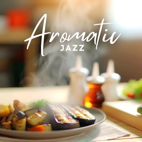 Aromatic Jazz: Kitchen Background Music, Jazz for Cooking, Dinner Jazz