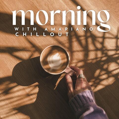 Morning with Amapiano Chillout: Breakfast Vibes, Cozy Coffee Time, Amapiano for Waking Up