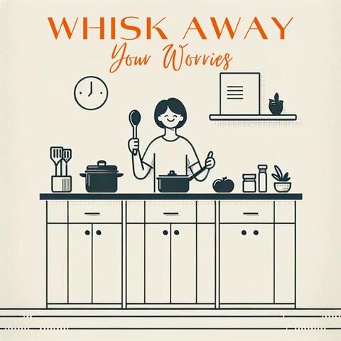 Whisk Away Your Worries: Uplifting Melodies for Stress-Free Cooking, Enjoying the Process, and Creating Delicious Meals
